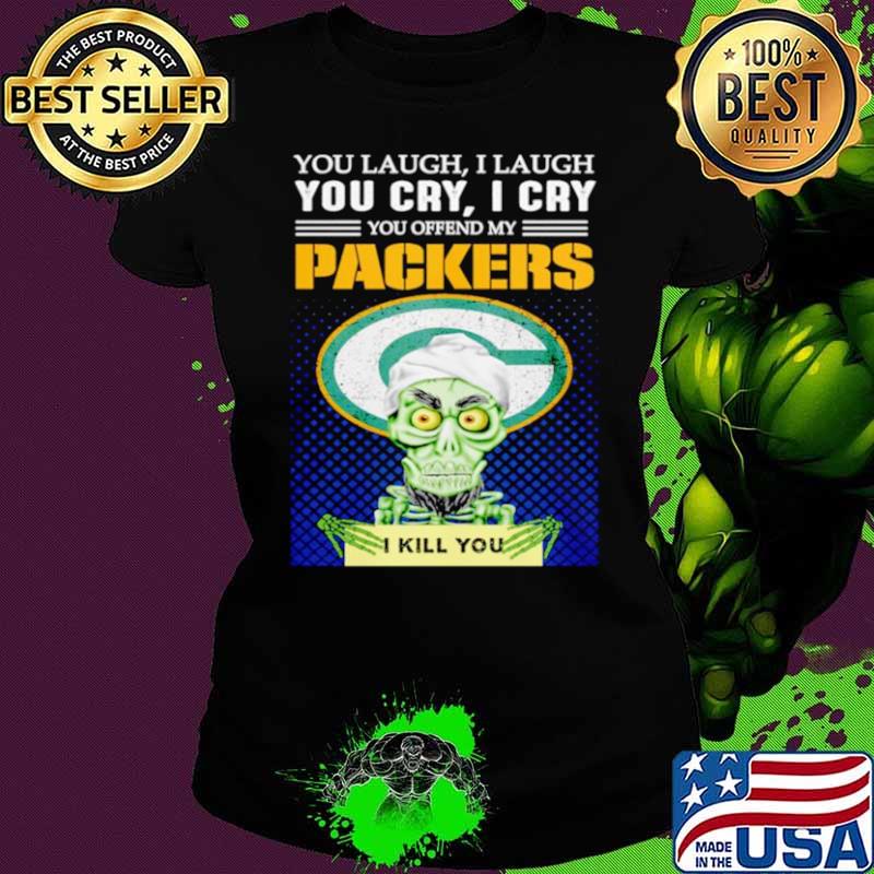 Jeff Dunham you laugh I laugh you offend my Green Bay Packers kill you Ladies tee Jeff Dunham you laugh I laugh you offend my Green Bay Packers kill you Ladies tee