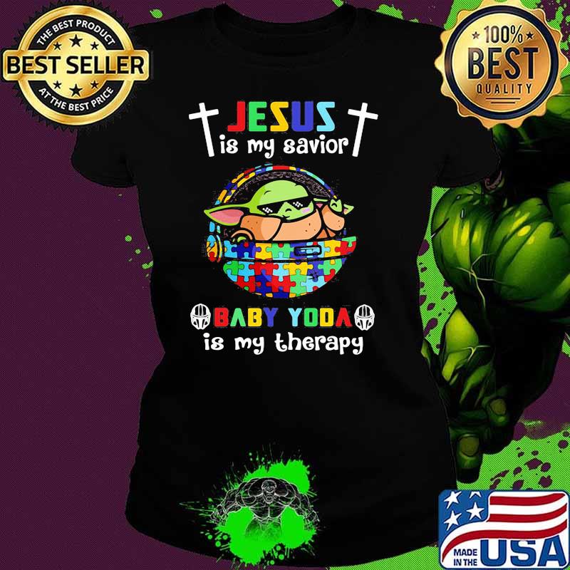 Jesus Is My Savior Baby Yoda Is My Therapy Autism Awareness Shirt Ladies tee Jesus Is My Savior Baby Yoda Is My Therapy Autism Awareness Shirt Ladies tee