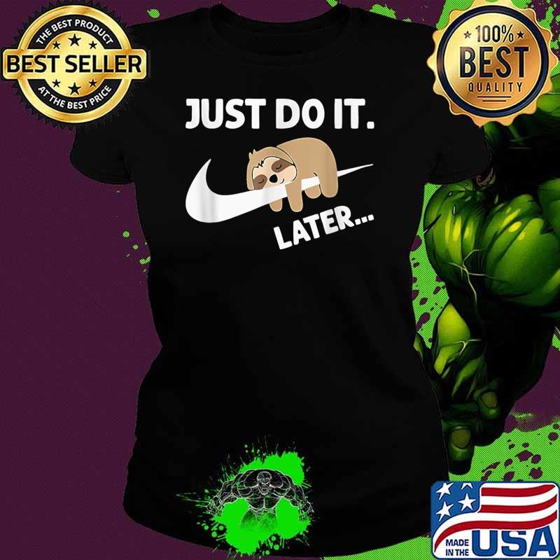 Just Do It Later Funny Sleepy Sloth For Lazy Shirt Ladies tee Just Do It Later Funny Sleepy Sloth For Lazy Shirt Ladies tee