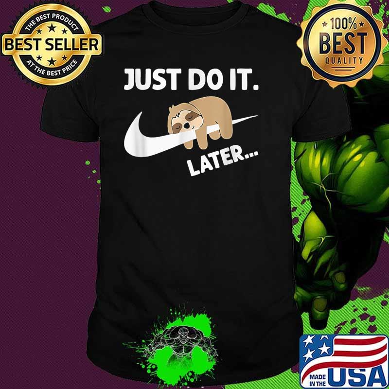 Just Do It Later Funny Sleepy Sloth For Lazy Shirt Just Do It Later Funny Sleepy Sloth For Lazy Shirt