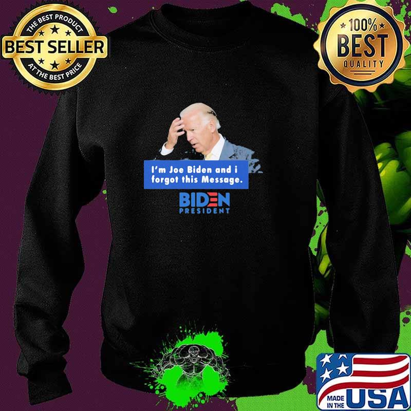 I'm Joe Biden And I Forgot This Message Biden President Shirt Sweater I'm Joe Biden And I Forgot This Message Biden President Shirt Sweater