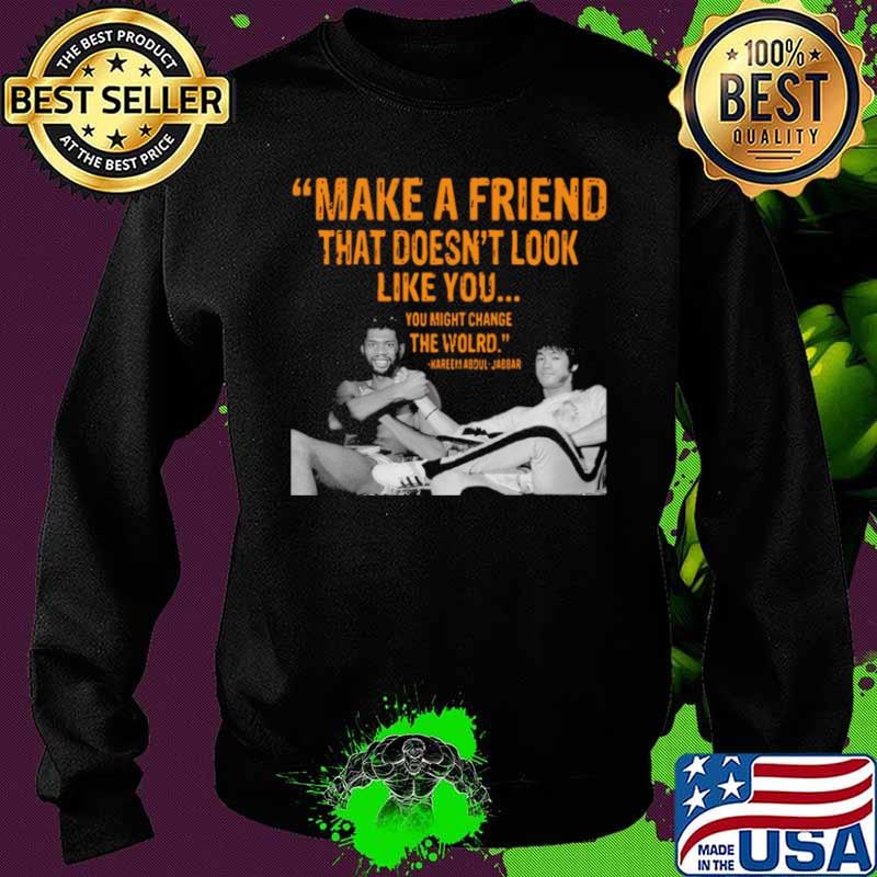 Kareem Abdul Jabbar make a friend that doesnt look like you Sweater Kareem Abdul Jabbar make a friend that doesnt look like you Sweater
