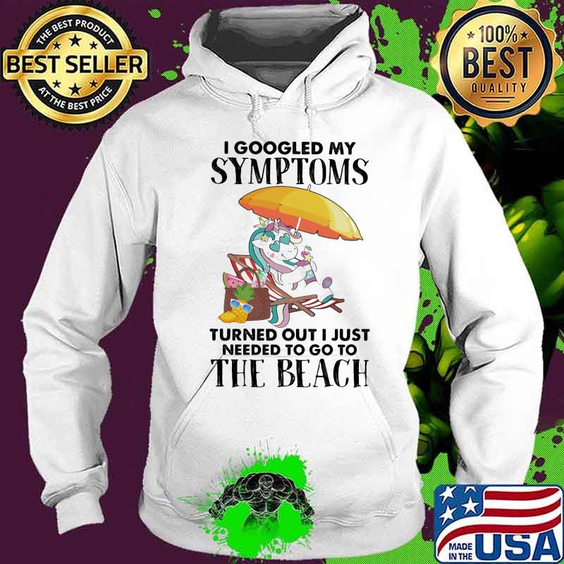 I googled my symptoms turned out I just needed to go to the beach unicorn Hoodie I googled my symptoms turned out I just needed to go to the beach unicorn Hoodie