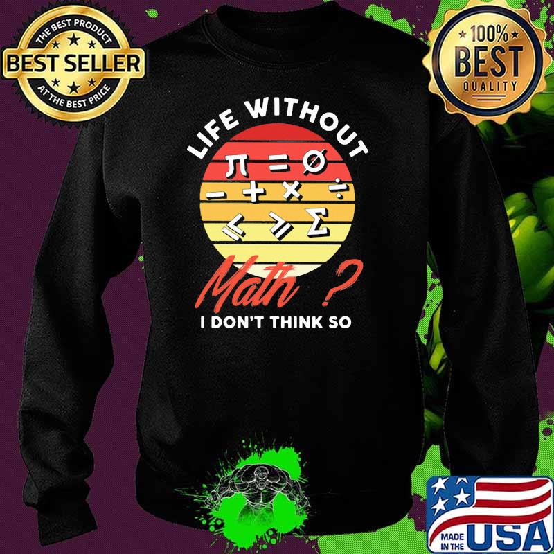 Life Without Math I Don't Think So Vintage Shirt Sweater Life Without Math I Don't Think So Vintage Shirt Sweater