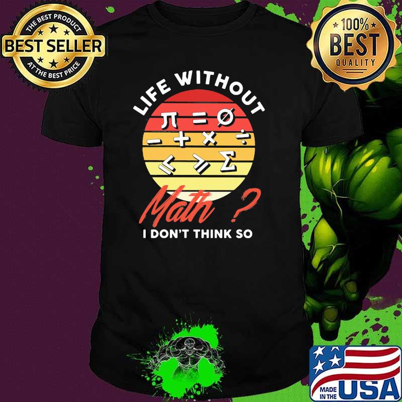 Life Without Math I Don't Think So Vintage Shirt Life Without Math I Don't Think So Vintage Shirt