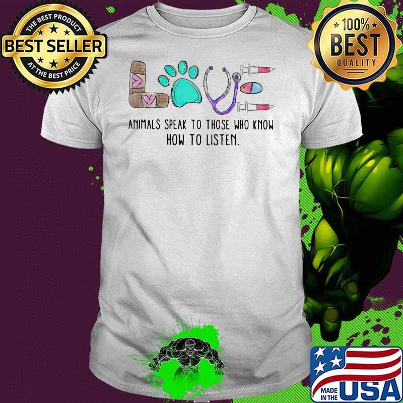 Love Animals Speak To Those Who Know How To Listen Medical Shirt Love Animals Speak To Those Who Know How To Listen Medical Shirt
