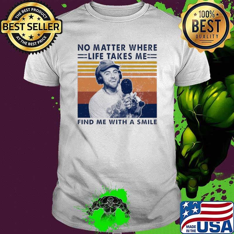 Mac Miller No Matter Where Life Takes Me Find Me With A Smile Vintage shirt