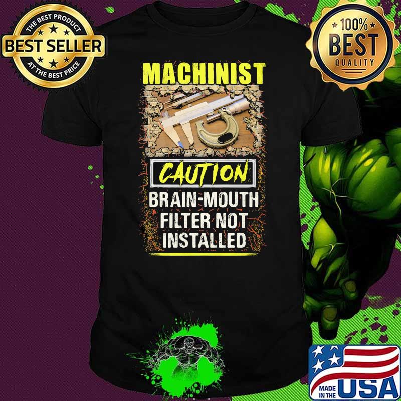 Machinist caution brain mouth filter not installed shirt Machinist caution brain mouth filter not installed shirt