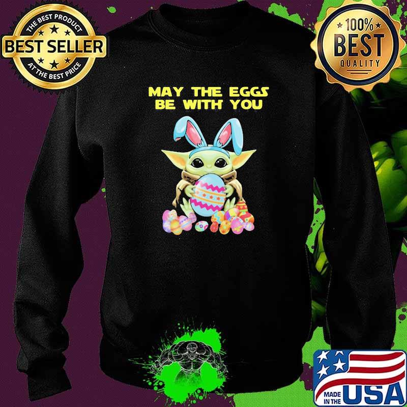 May The Eggs Be With You Baby Yoda Happy Easters Day Shirt Sweater May The Eggs Be With You Baby Yoda Happy Easters Day Shirt Sweater