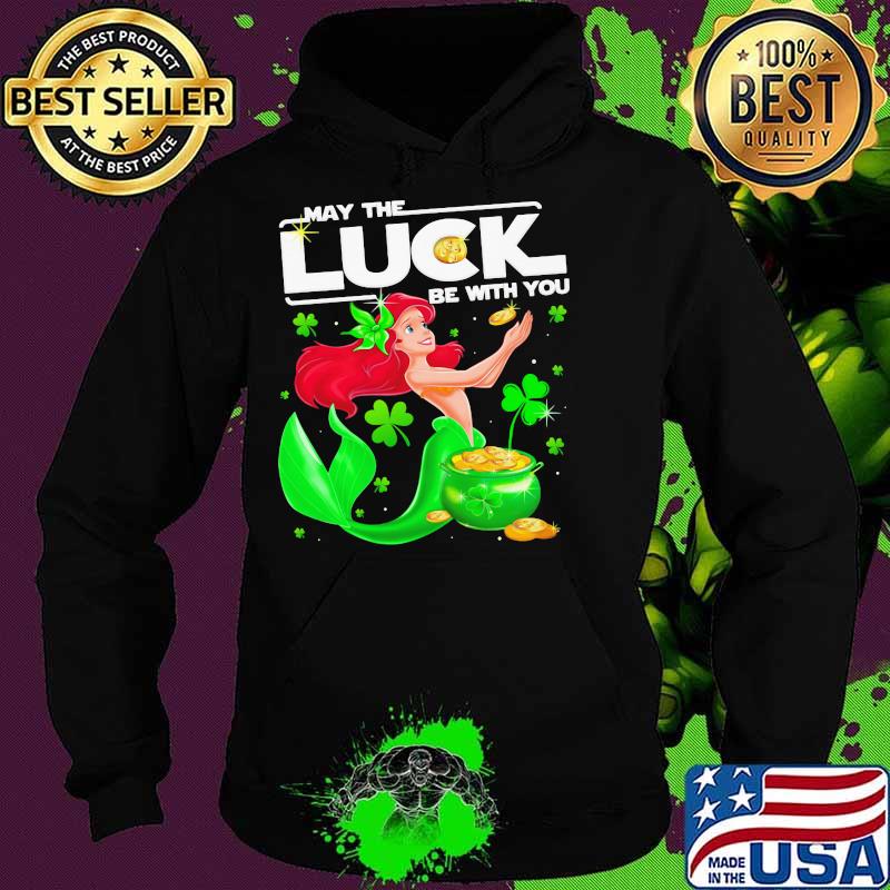 May The Luck Be With You Ariel Patricks Day Shirt Hoodie May The Luck Be With You Ariel Patricks Day Shirt Hoodie