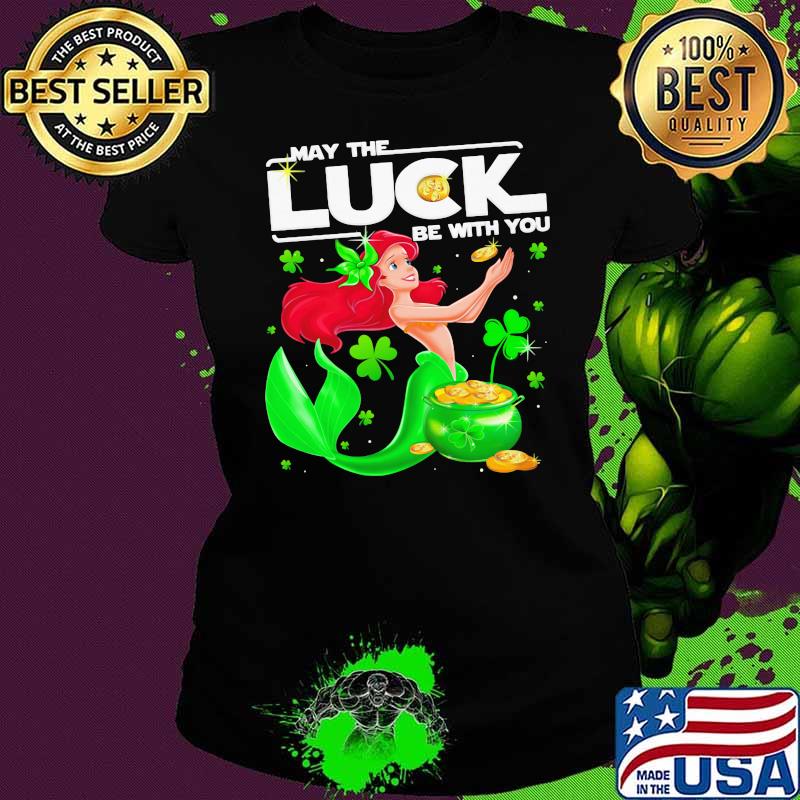 May The Luck Be With You Ariel Patricks Day Shirt Ladies tee May The Luck Be With You Ariel Patricks Day Shirt Ladies tee