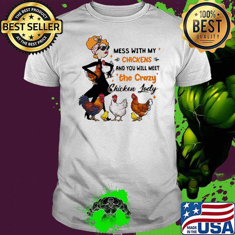 Mess With My Chickens And You Will Meet The Crazy Chicken Lady Shirt