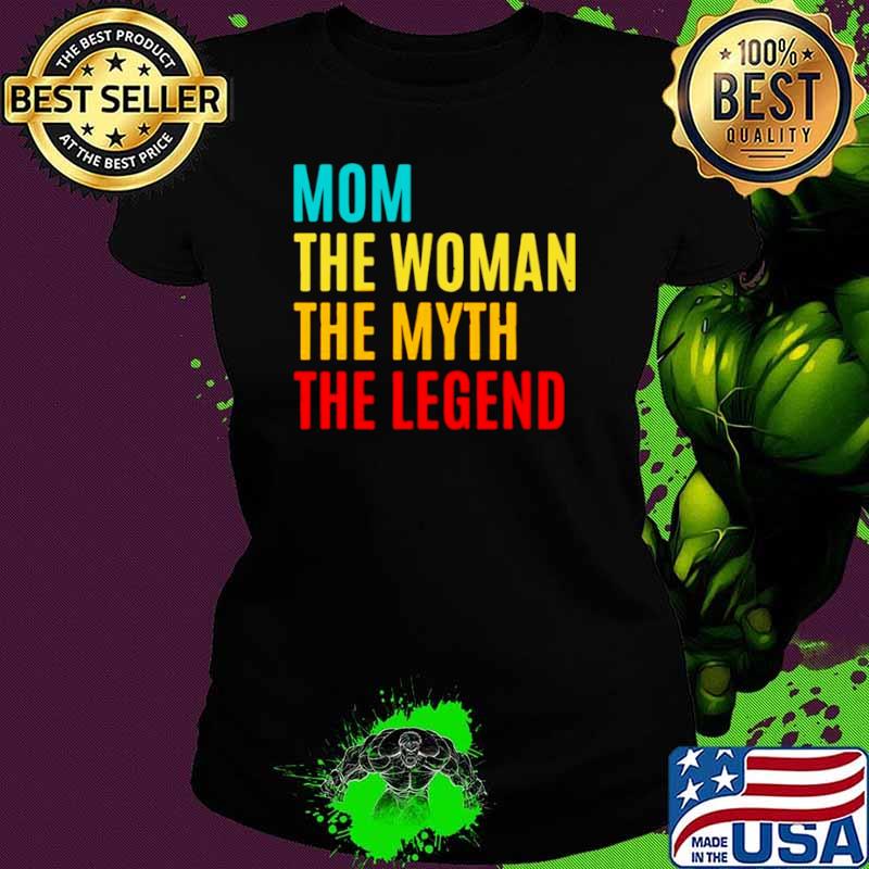 Mom The Woman The Myth The Legend Mothers Day Ladies tee Mom The Woman The Myth The Legend Mothers Day Ladies tee