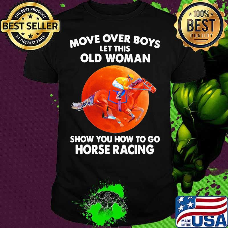 Move Over Boys Let This Old Woman Show You How To Go Horse Racing Moon Blood Shirt