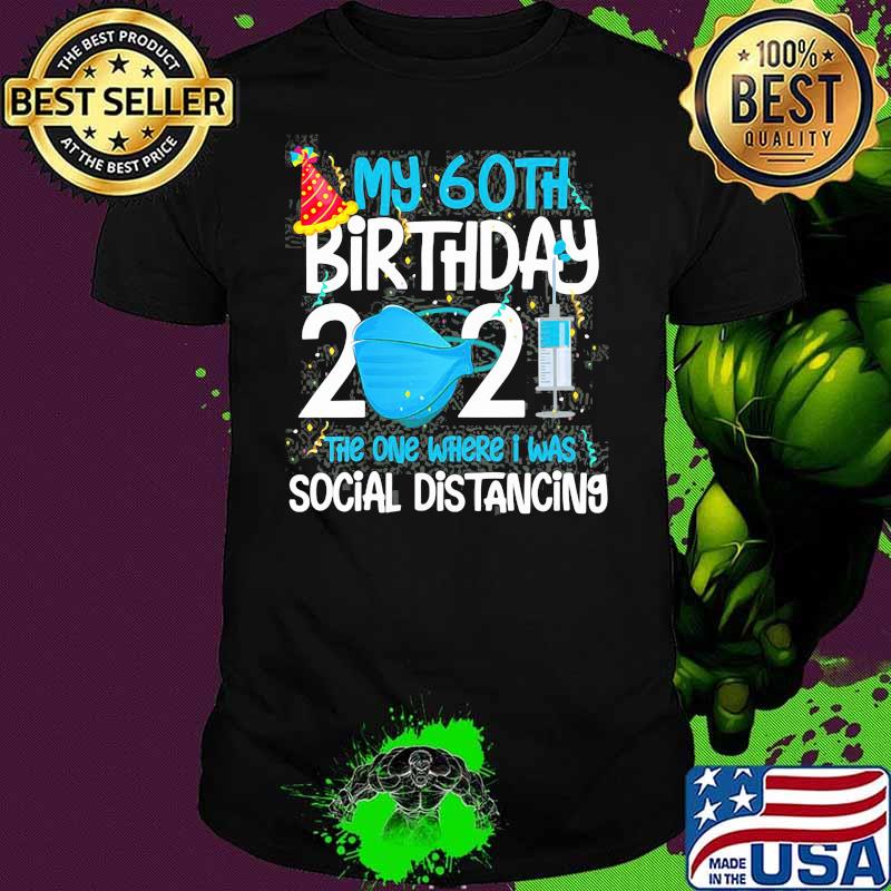 My 60th Birthday 2021 The One Where I Was Social Distancing Shirt