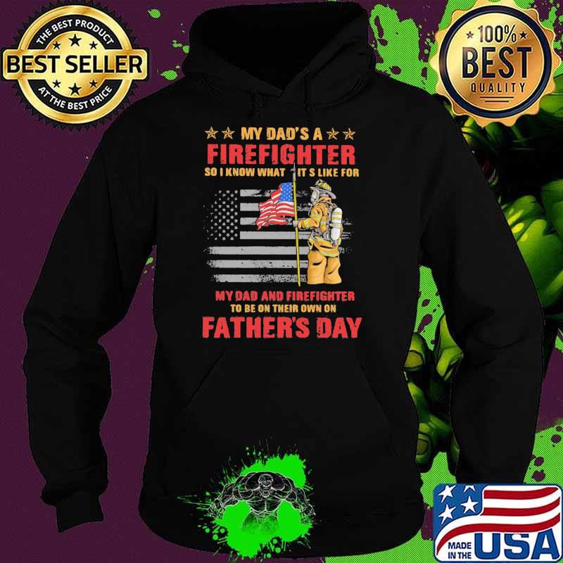 My Dad’s A Firefighter So I Know What Its Like For My Dad And Firefighter Father’s Day American Flag Shirt Hoodie My Dad’s A Firefighter So I Know What Its Like For My Dad And Firefighter Father’s Day American Flag Shirt Hoodie