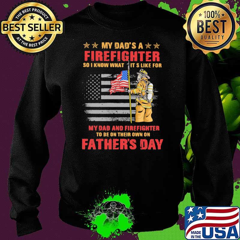 My Dad’s A Firefighter So I Know What Its Like For My Dad And Firefighter Father’s Day American Flag Shirt Sweater My Dad’s A Firefighter So I Know What Its Like For My Dad And Firefighter Father’s Day American Flag Shirt Sweater