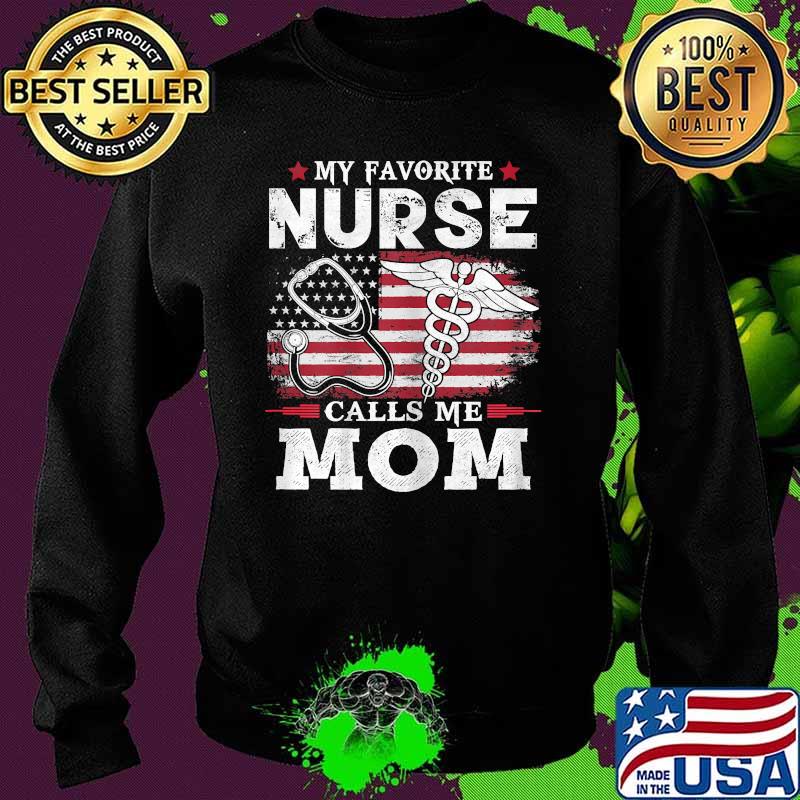 My Favorite Nurse Calls Me Mom Usa Flag Mother's Day American Flag Shirt Sweater My Favorite Nurse Calls Me Mom Usa Flag Mother's Day American Flag Shirt Sweater