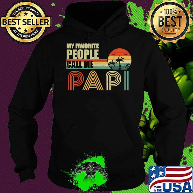 My Favorite People Call Me Papi Fathers Day Vintage Shirt Hoodie My Favorite People Call Me Papi Fathers Day Vintage Shirt Hoodie