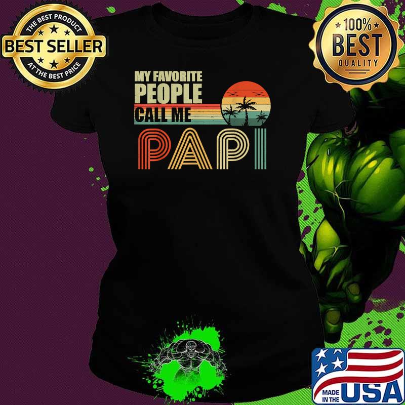 My Favorite People Call Me Papi Fathers Day Vintage Shirt Ladies tee My Favorite People Call Me Papi Fathers Day Vintage Shirt Ladies tee