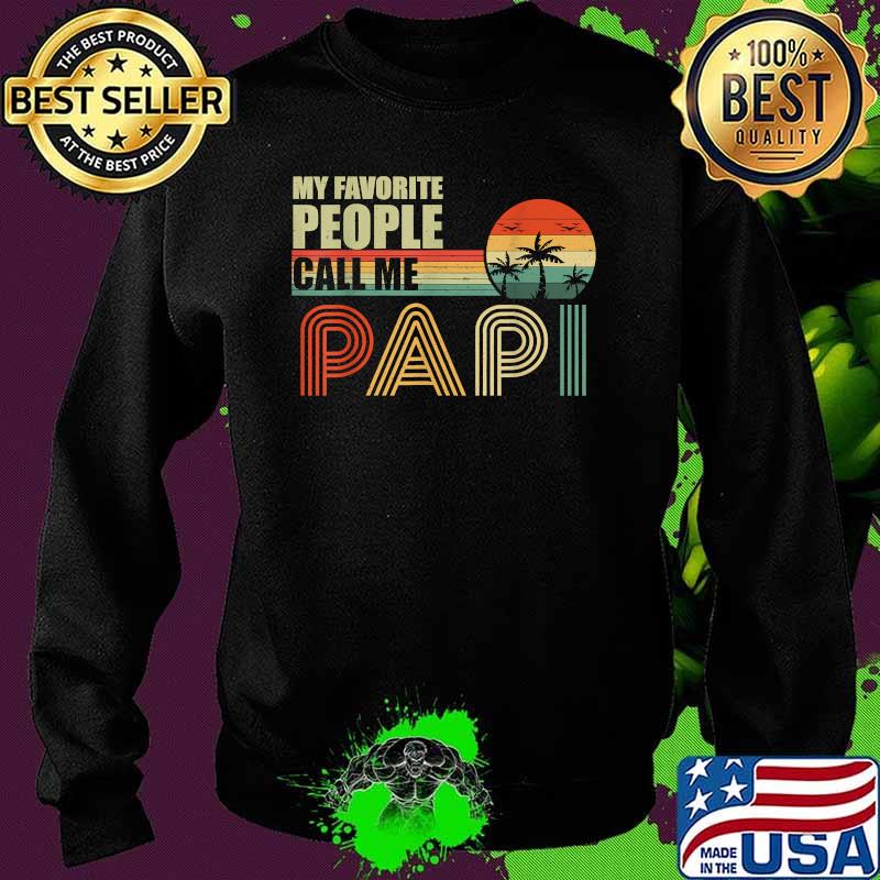 My Favorite People Call Me Papi Fathers Day Vintage Shirt Sweater My Favorite People Call Me Papi Fathers Day Vintage Shirt Sweater