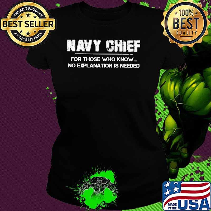 Navy Chief For Those Who Know No Explanation Is Needed Shirt Ladies tee Navy Chief For Those Who Know No Explanation Is Needed Shirt Ladies tee