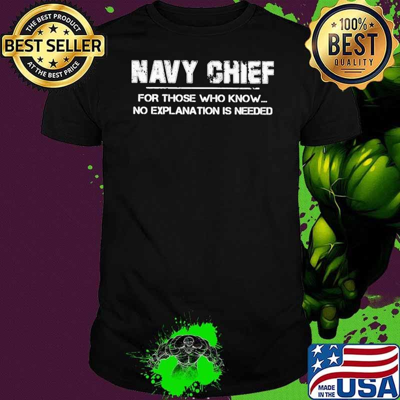 Navy Chief For Those Who Know No Explanation Is Needed Shirt