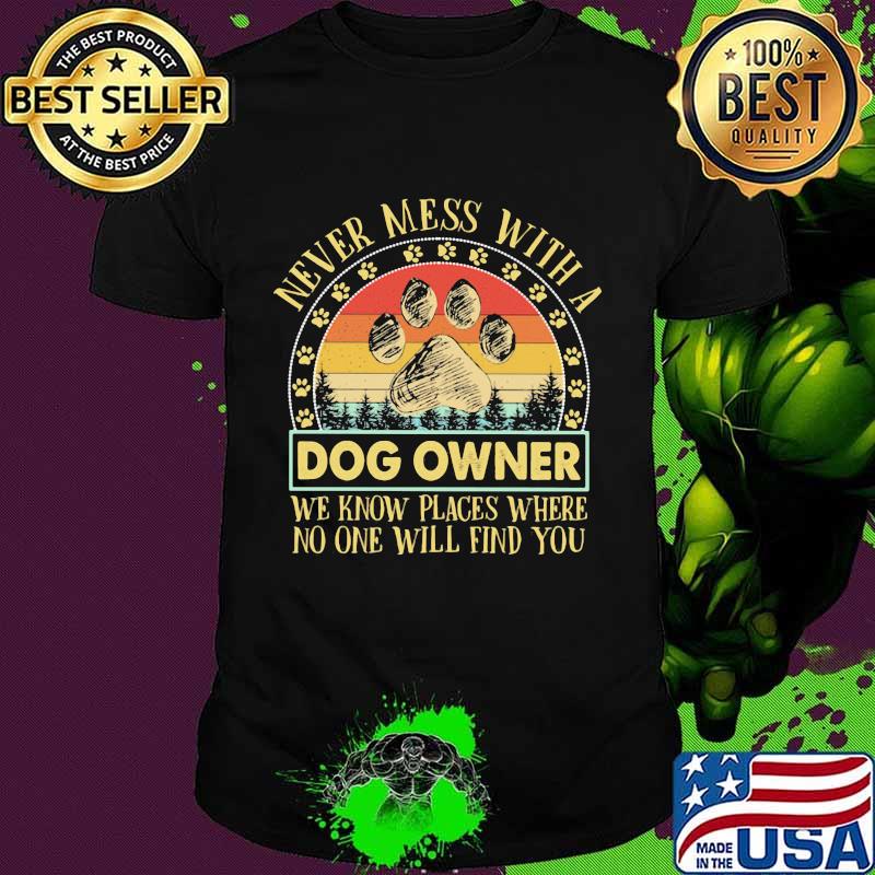 Never mess with a dog owner we know places where no one will find you vintage shirt