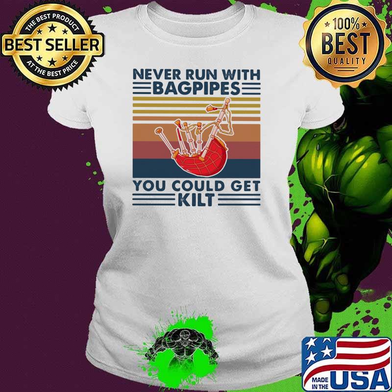 Never Run With Bagpipes You Could Get Kilt Vintage Shirt Ladies tee Never Run With Bagpipes You Could Get Kilt Vintage Shirt Ladies tee