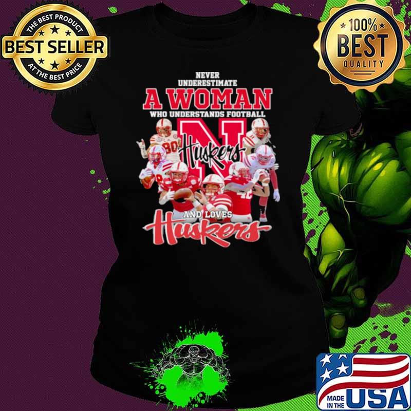 Never Underestimate A Woman Who Understands Football And Loves Huskers Shirt Ladies tee Never Underestimate A Woman Who Understands Football And Loves Huskers Shirt Ladies tee