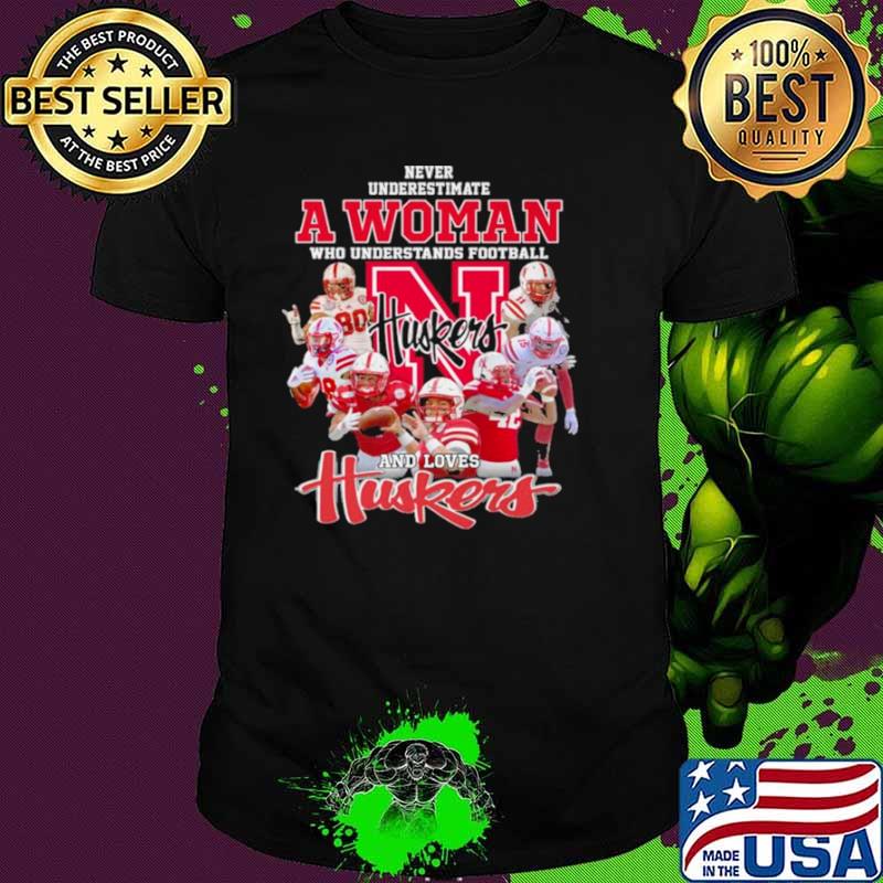 Never Underestimate A Woman Who Understands Football And Loves Huskers Shirt Never Underestimate A Woman Who Understands Football And Loves Huskers Shirt