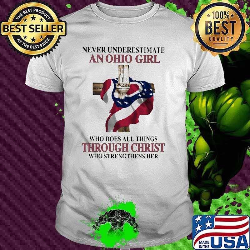 Never Underestimate An Ohio Girl Who Does All Things Through Christ Who Strengthens Her American Flag Shirt