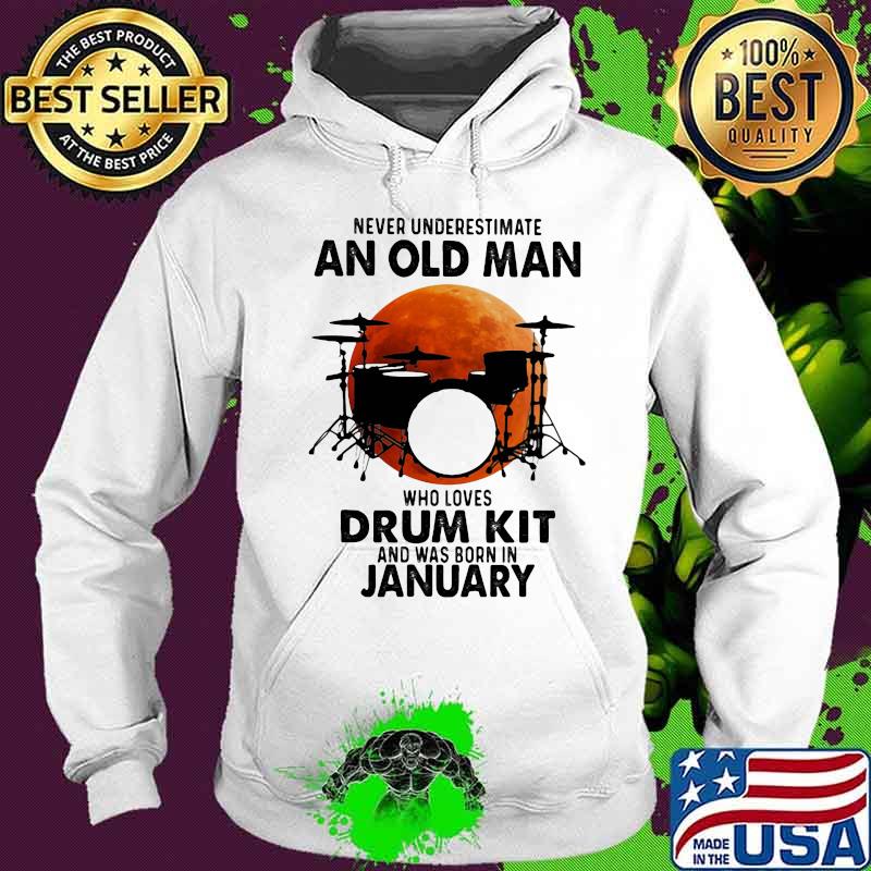 Never Underestimate An Old Man Who Loves Drum Kit And Was Born In January Blood Moon Shirt Hoodie Never Underestimate An Old Man Who Loves Drum Kit And Was Born In January Blood Moon Shirt Hoodie