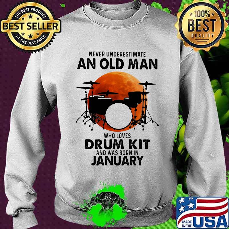 Never Underestimate An Old Man Who Loves Drum Kit And Was Born In January Blood Moon Shirt Sweater Never Underestimate An Old Man Who Loves Drum Kit And Was Born In January Blood Moon Shirt Sweater
