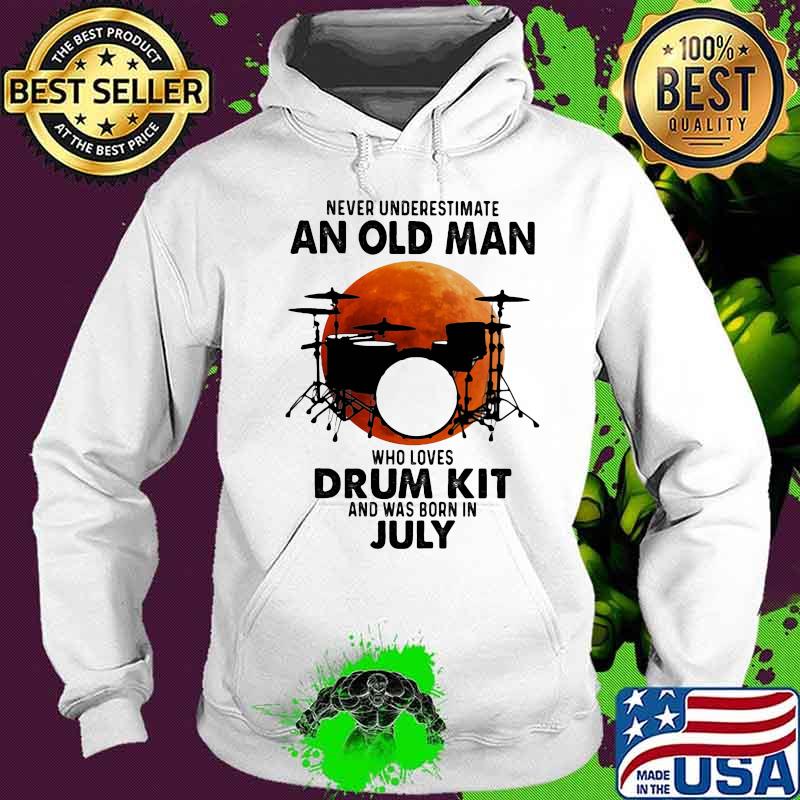 Never Underestimate An Old Man Who Loves Drum Kit And Was Born In July Blood Moon Shirt Hoodie Never Underestimate An Old Man Who Loves Drum Kit And Was Born In July Blood Moon Shirt Hoodie