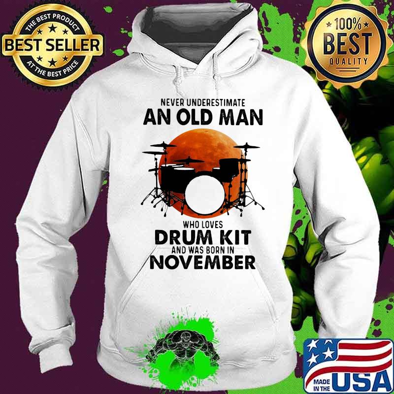 Never Underestimate An Old Man Who Loves Drum Kit And Was Born In November Blood Moon Shirt Hoodie Never Underestimate An Old Man Who Loves Drum Kit And Was Born In November Blood Moon Shirt Hoodie