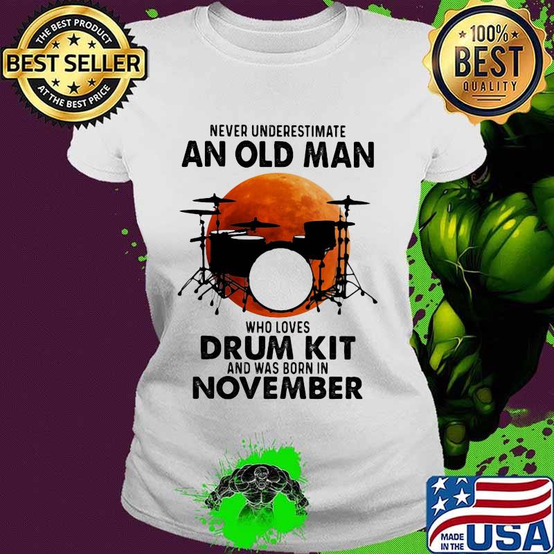 Never Underestimate An Old Man Who Loves Drum Kit And Was Born In November Blood Moon Shirt Ladies tee Never Underestimate An Old Man Who Loves Drum Kit And Was Born In November Blood Moon Shirt Ladies tee