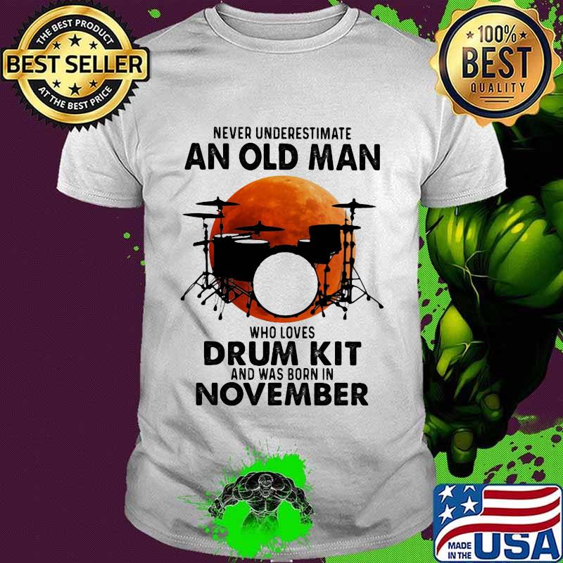 Never Underestimate An Old Man Who Loves Drum Kit And Was Born In November Blood Moon Shirt