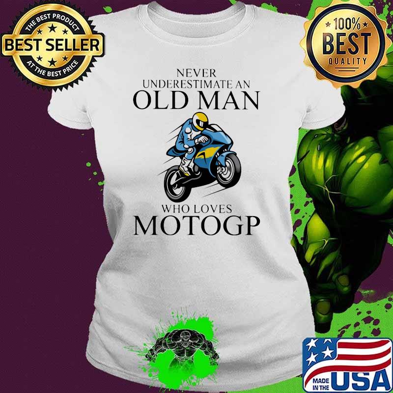 Never Underestimate An Old Man Who Loves Motogp Biker Shirt Ladies tee Never Underestimate An Old Man Who Loves Motogp Biker Shirt Ladies tee