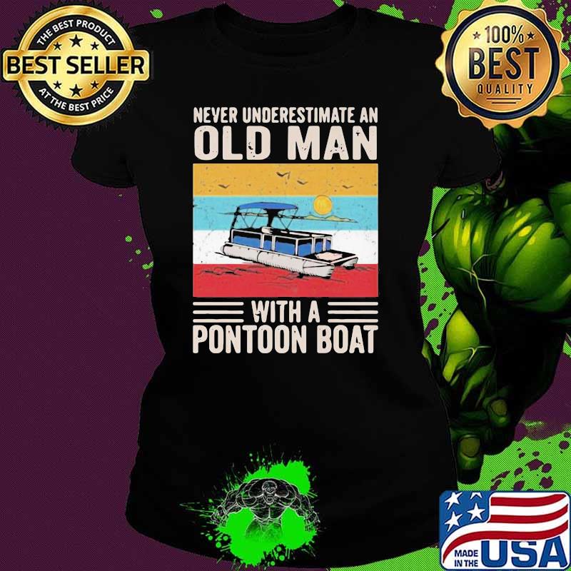 Never Underestimate An Old Man With A Pontoon Boat Vintage Shirt Ladies tee Never Underestimate An Old Man With A Pontoon Boat Vintage Shirt Ladies tee
