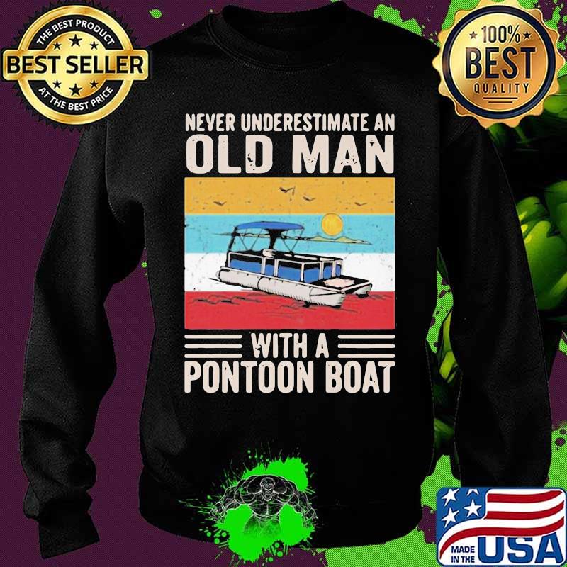 Never Underestimate An Old Man With A Pontoon Boat Vintage Shirt Sweater Never Underestimate An Old Man With A Pontoon Boat Vintage Shirt Sweater