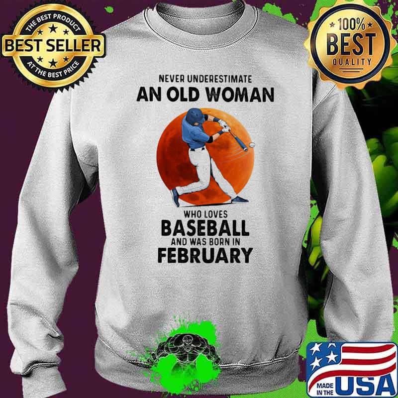 Never Underestimate An Old Woman Who Loves Baseball Was Born In February Moonblood Shirt Sweater Never Underestimate An Old Woman Who Loves Baseball Was Born In February Moonblood Shirt Sweater