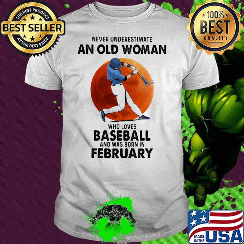 Never Underestimate An Old Woman Who Loves Baseball Was Born In February Moonblood Shirt