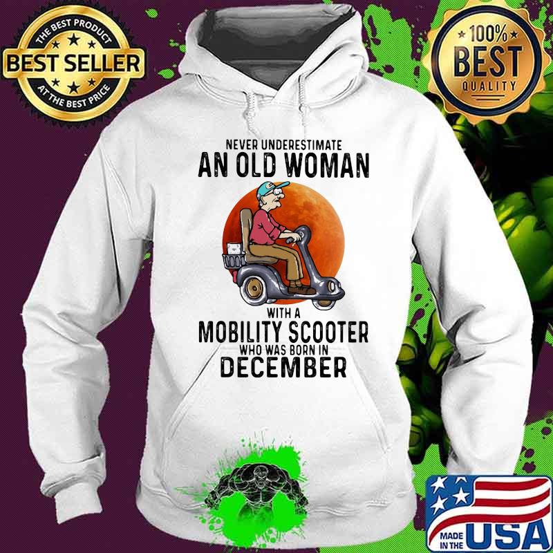 Never Underestimate An Old Woman With A Mobility Scooter Who Was Born In December Wheelchair Blood Moon Shirt Hoodie Never Underestimate An Old Woman With A Mobility Scooter Who Was Born In December Wheelchair Blood Moon Shirt Hoodie