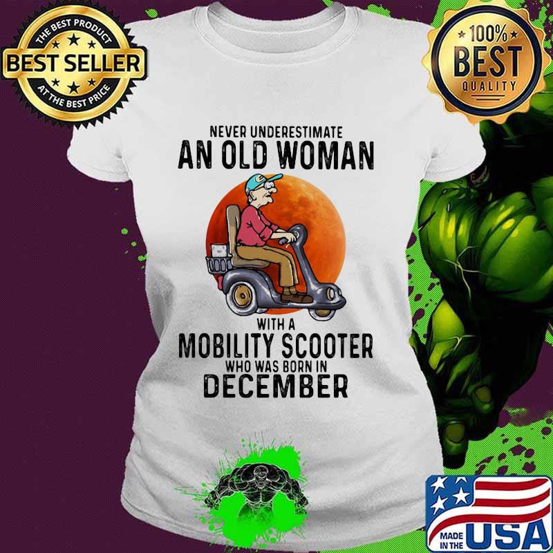 Never Underestimate An Old Woman With A Mobility Scooter Who Was Born In December Wheelchair Blood Moon Shirt Ladies tee Never Underestimate An Old Woman With A Mobility Scooter Who Was Born In December Wheelchair Blood Moon Shirt Ladies tee