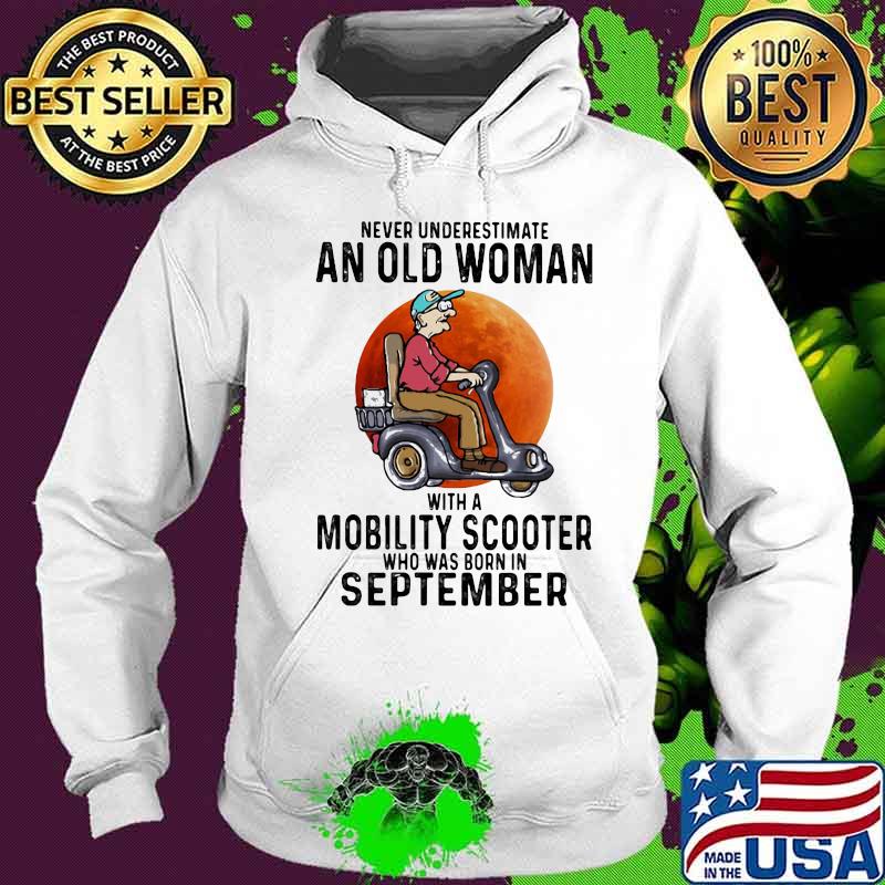 Never Underestimate An Old Woman With A Mobility Scooter Who Was Born In September Wheelchair Blood Moon Shirt Hoodie Never Underestimate An Old Woman With A Mobility Scooter Who Was Born In September Wheelchair Blood Moon Shirt Hoodie