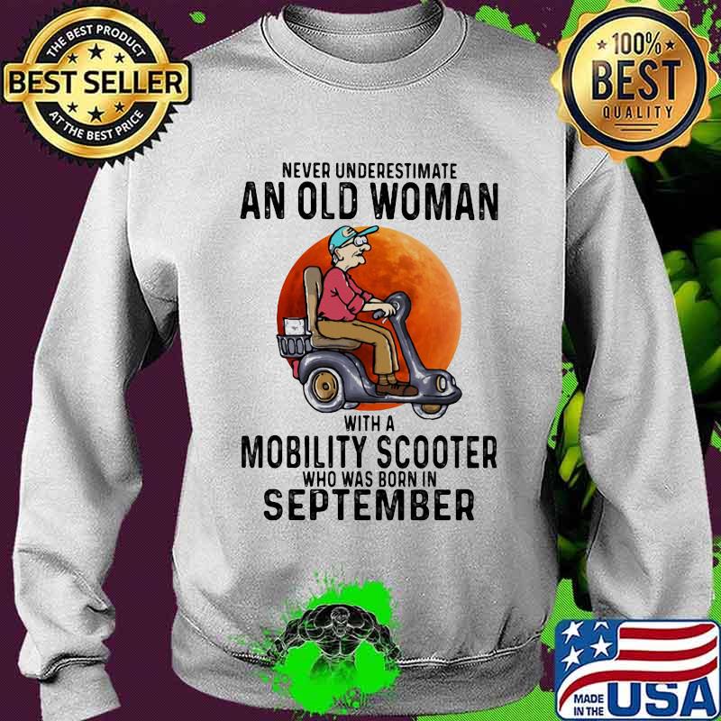 Never Underestimate An Old Woman With A Mobility Scooter Who Was Born In September Wheelchair Blood Moon Shirt Sweater Never Underestimate An Old Woman With A Mobility Scooter Who Was Born In September Wheelchair Blood Moon Shirt Sweater