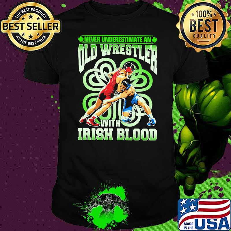 Never Underestimate An Old Wrestler With Irish Blood Patricks Day Shirt