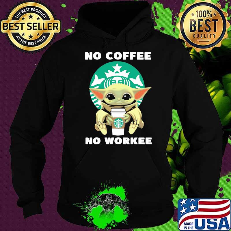 No Coffee No Workee Baby Yoda Drink Starbucks Shirt Hoodie No Coffee No Workee Baby Yoda Drink Starbucks Shirt Hoodie