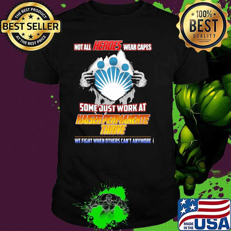 Not All Heroes Wear Capes Some Just Work At Haiser Permanente Thrive We Fight When Others Can’t Anymore Shirt Not All Heroes Wear Capes Some Just Work At Haiser Permanente Thrive We Fight When Others Can’t Anymore Shirt